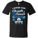 I Asked God For Strength Courage He Sent My Wife Nurse Tshirts CustomCat