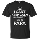 I Can't Keep Calm I'm Going To Be a Papa T-shirts For Father's Day CustomCat