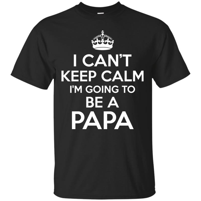 I Can't Keep Calm I'm Going To Be a Papa T-shirts For Father's Day CustomCat