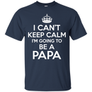 I Can't Keep Calm I'm Going To Be a Papa T-shirts For Father's Day CustomCat