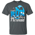 I Can't Run I'm A Mermaid Tshirt CustomCat
