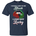 I Didn't Ask To Be Black I Just Got Lucky Funny T-shirts CustomCat