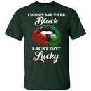 I Didn't Ask To Be Black I Just Got Lucky Funny T-shirts CustomCat