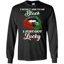 I Didn't Ask To Be Black I Just Got Lucky Funny T-shirts CustomCat