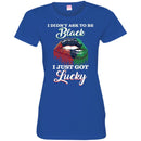 I Didn't Ask To Be Black I Just Got Lucky Funny T-shirts CustomCat