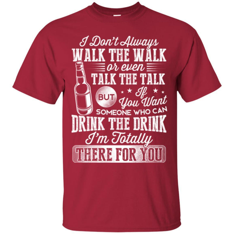 I Don't Always Walk The Walk Talk The Talk If You Want Someone Who Can Drink The Drink Shirts CustomCat