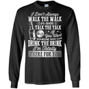I Don't Always Walk The Walk Talk The Talk If You Want Someone Who Can Drink The Drink Shirts CustomCat