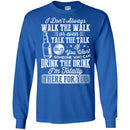 I Don't Always Walk The Walk Talk The Talk If You Want Someone Who Can Drink The Drink Shirts CustomCat