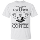 I Don't Drink Coffee To Wake Up I Wake Up To Drink Coffee Funny Coffee Lover Beautiful Coffee Shirts CustomCat