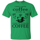 I Don't Drink Coffee To Wake Up I Wake Up To Drink Coffee Funny Coffee Lover Beautiful Coffee Shirts CustomCat