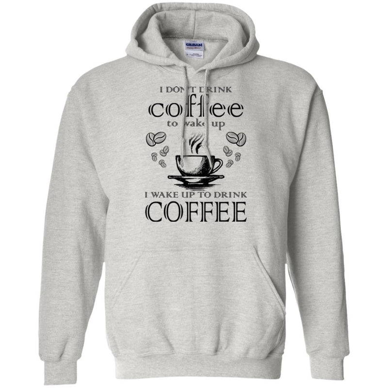 I Don't Drink Coffee To Wake Up I Wake Up To Drink Coffee Funny Coffee Lover Beautiful Coffee Shirts CustomCat