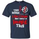 I don't know how I would have fought this funny t-shirt CustomCat