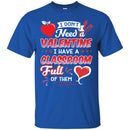I Don't Need A Valentine I Have A Classroom Ful Of Them Heart Funny Gift Teacher Shirts CustomCat