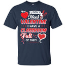 I Don't Need A Valentine I Have A Classroom Ful Of Them Heart Funny Gift Teacher Shirts CustomCat