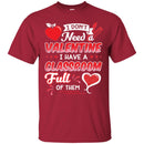 I Don't Need A Valentine I Have A Classroom Ful Of Them Heart Funny Gift Teacher Shirts CustomCat