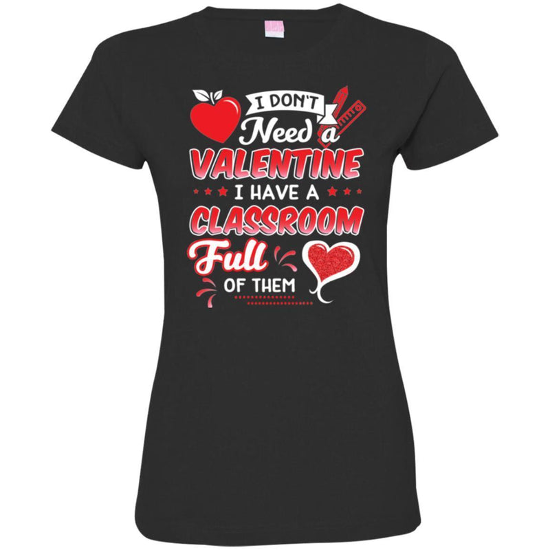 I Don't Need A Valentine I Have A Classroom Ful Of Them Heart Funny Gift Teacher Shirts CustomCat