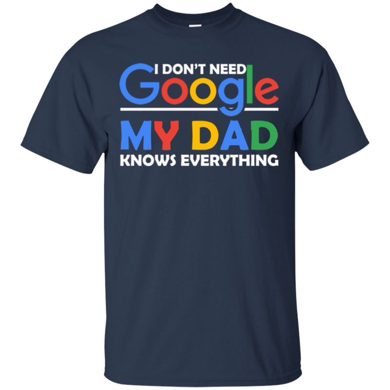 I don't need google my dad knows everything T-shirts CustomCat