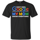 I don't need google my mom knows everything T-shirts CustomCat