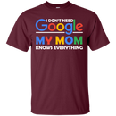 I don't need google my mom knows everything T-shirts CustomCat