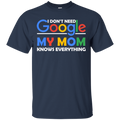 I don't need google my mom knows everything T-shirts CustomCat