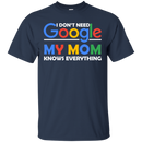 I don't need google my mom knows everything T-shirts CustomCat