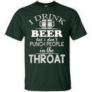 I Drink Beer But I Don't Punch People in the Throat Funny T-shirt CustomCat