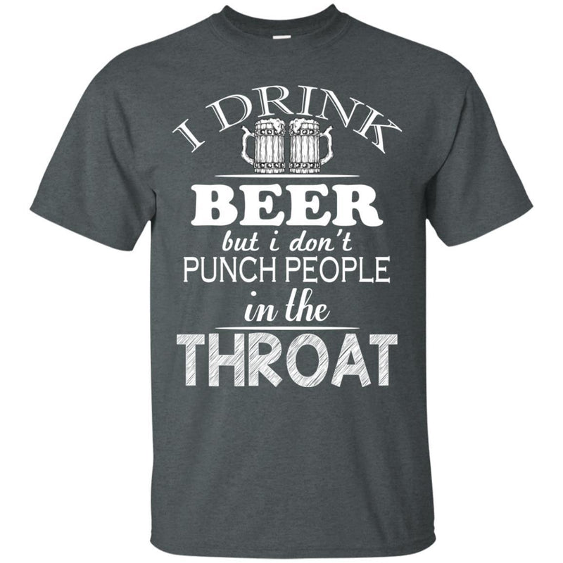I Drink Beer But I Don't Punch People in the Throat Funny T-shirt CustomCat