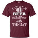 I Drink Beer So I Don't Punch People In The Throat Funny T-shirt For Beer Lovers CustomCat