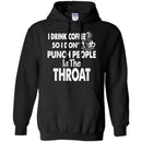 I Drink Coffee So I Don't Punch People In The Throat Funny Coffee Lover Beautiful Tee Shirt CustomCat