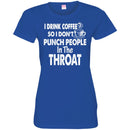 I Drink Coffee So I Don't Punch People In The Throat Funny Coffee Lover Beautiful Tee Shirt CustomCat