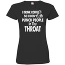 I Drink Coffee So I Don't Punch People In The Throat Funny Coffee Lover Beautiful Tee Shirt CustomCat