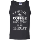 I drink coffee so i don't punch people in the throat T-shirts CustomCat