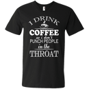 I drink coffee so i don't punch people in the throat T-shirts CustomCat