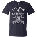I drink coffee so i don't punch people in the throat T-shirts CustomCat