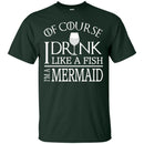 I Drink Like A Fish I'm A Mermaid T-shirt & Hoodie CustomCat