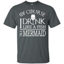 I Drink Like A Fish I'm A Mermaid T-shirt & Hoodie CustomCat