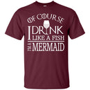 I Drink Like A Fish I'm A Mermaid T-shirt & Hoodie CustomCat