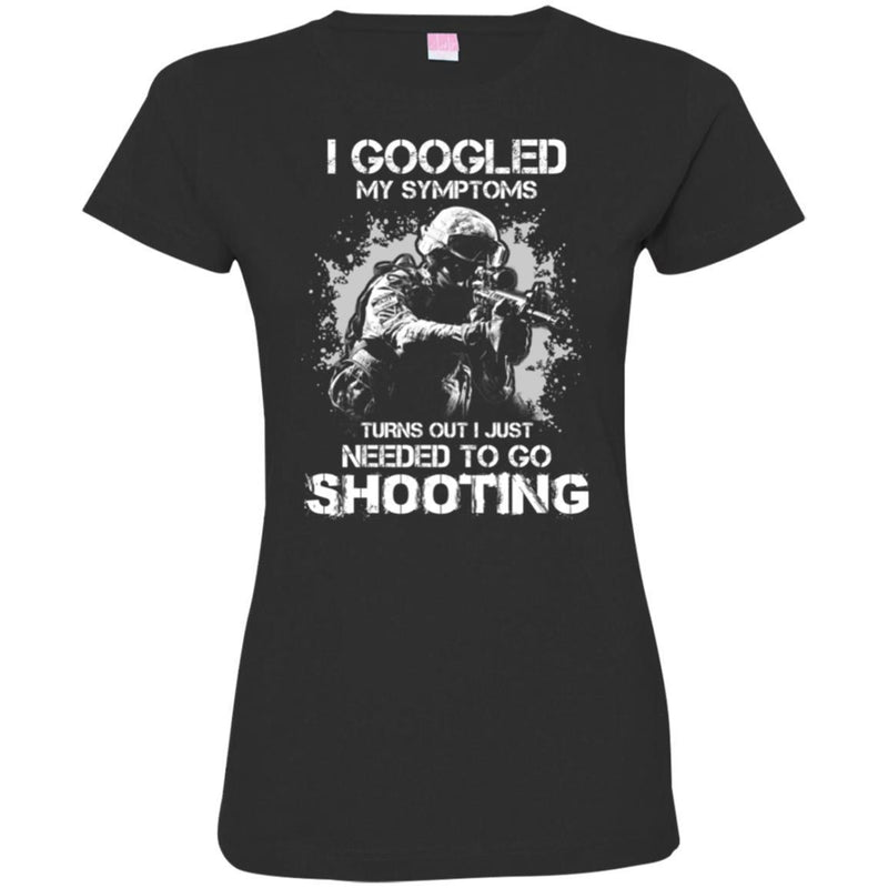 I GOOGLED MY SYMPTOMS TURNS OUT I JUST NEEDED TO GO SHOOTING MILITARY, ARMY VETERAN SHIRT CustomCat
