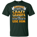 I have a Crazy Grandpa and I'm not afraid to use him funny tshirt for Grandpa CustomCat