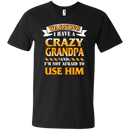 I have a Crazy Grandpa and I'm not afraid to use him funny tshirt for Grandpa CustomCat