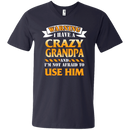 I have a Crazy Grandpa and I'm not afraid to use him funny tshirt for Grandpa CustomCat
