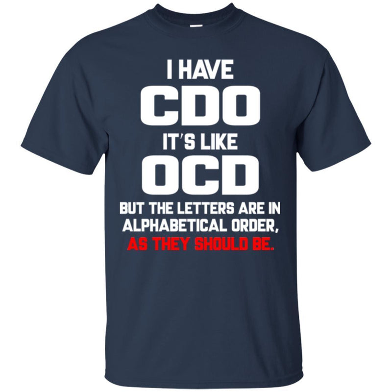 I have CDO It's Like OCD But The Letters Are In Alphabetical Order As They Should Be Nurse Shirts CustomCat