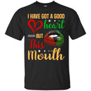 I Have Got A Good Heart But This Mouth Funny T-shirt CustomCat