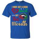 I Have Got A Good Heart But This Mouth Funny T-shirt CustomCat