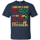 I Have Got A Good Heart But This Mouth Funny T-shirt CustomCat