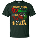I Have Got A Good Heart But This Mouth Funny T-shirt CustomCat