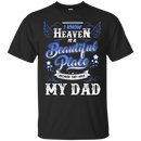 I know heaven is a beautiful pleace because they have my dad T-shirts CustomCat