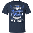 I know heaven is a beautiful pleace because they have my dad T-shirts CustomCat