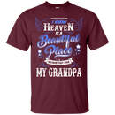 I know heaven is a beautiful pleace because they have my grandpa T-shirts CustomCat
