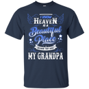 I know heaven is a beautiful pleace because they have my grandpa T-shirts CustomCat